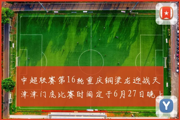 中超联赛第16轮重庆铜梁龙迎战天津津门虎比赛时间定于6月27日晚上20点