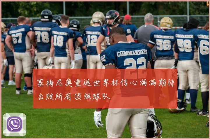 塞梅尼奥重返世界杯信心满满期待击败所有顶级球队