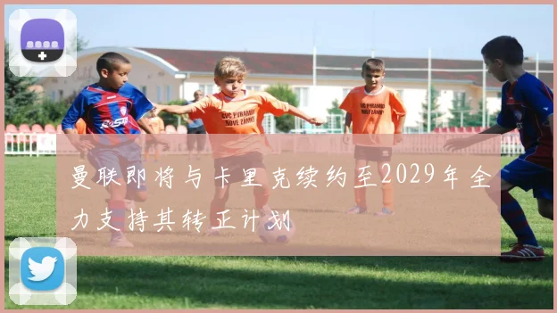 曼联即将与卡里克续约至2029年全力支持其转正计划